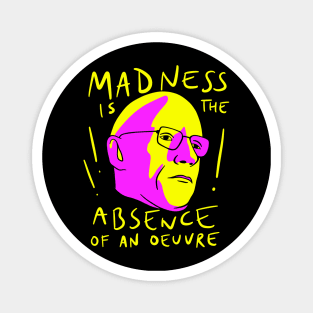 Michel Foucault Quote - Madness Is The Absence Of An Oeuvre Magnet